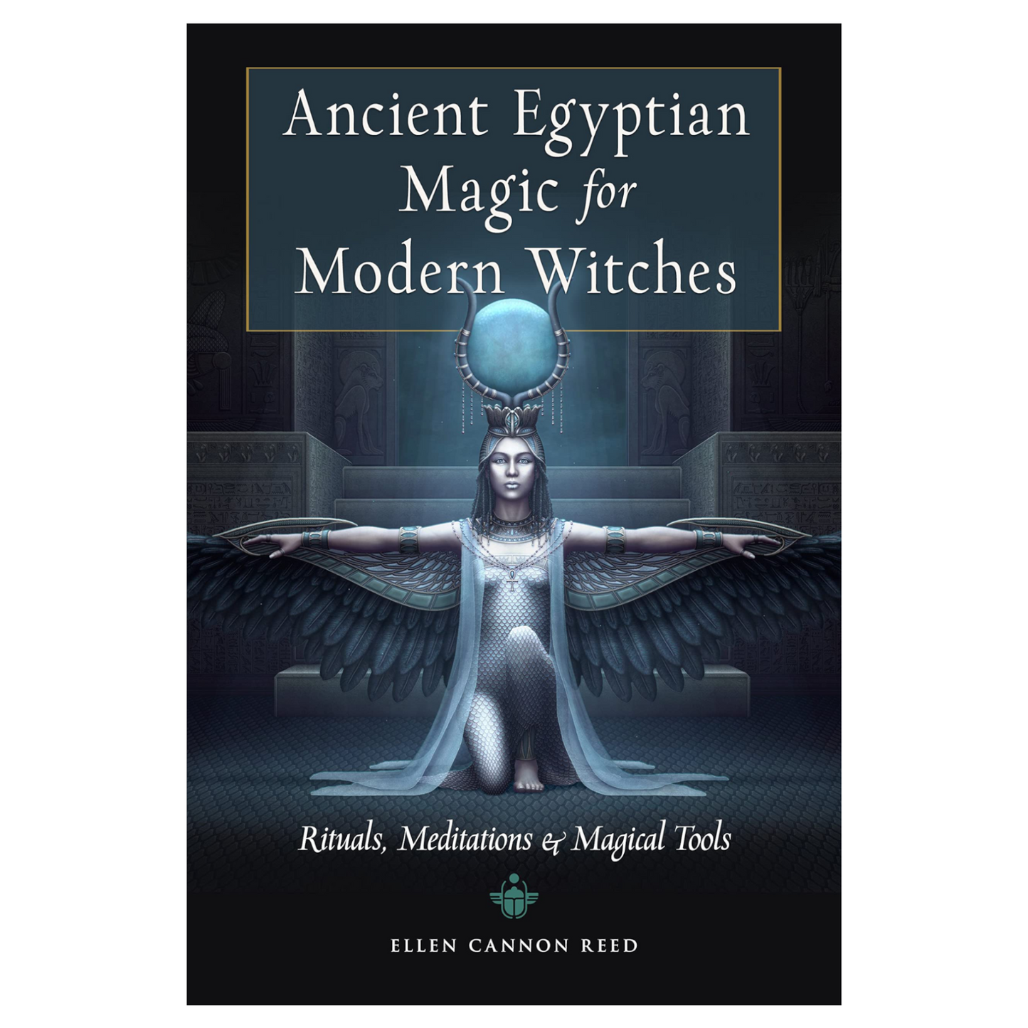 Ancient Egyptian Magic for Modern Witches: Rituals, Meditations, and Magical Tools