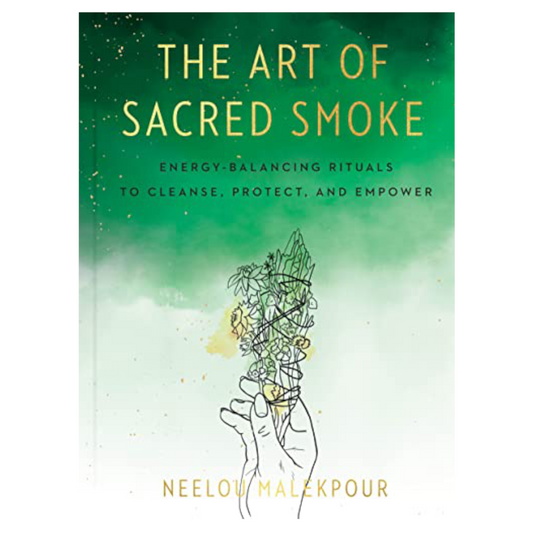 The Art of Sacred Smoke: Energy-Balancing Rituals to Cleanse, Protect, and Empower